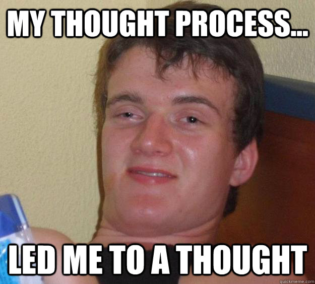 My thought process... led me to a thought - My thought process... led me to a thought  10 Guy