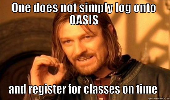 ONE DOES NOT SIMPLY LOG ONTO OASIS AND REGISTER FOR CLASSES ON TIME  Boromir