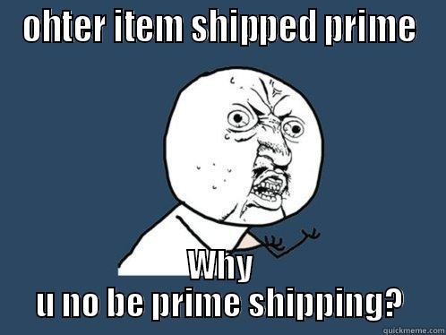 amazon shipping - OHTER ITEM SHIPPED PRIME WHY U NO BE PRIME SHIPPING? Y U No