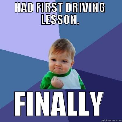 First driving lesson - HAD FIRST DRIVING LESSON. FINALLY Success Kid