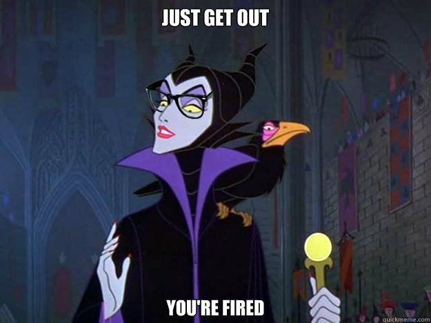 just get out you're fired  Hipster Maleficent