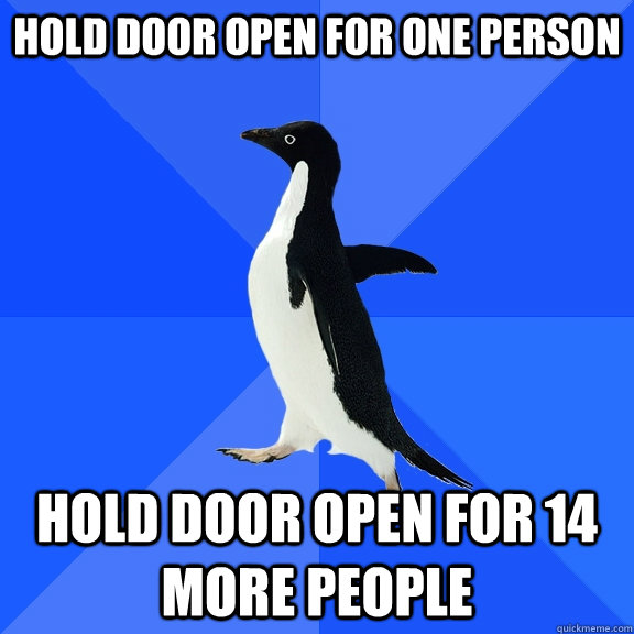 hold door open for one person hold door open for 14 more people - hold door open for one person hold door open for 14 more people  Socially Awkward Penguin