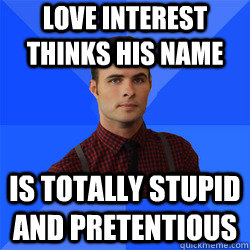 Love interest thinks his name is totally stupid and pretentious - Love interest thinks his name is totally stupid and pretentious  Socially Awkward Darcy
