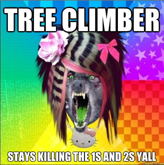 tree climber stays killing the 1s and 2s yall  