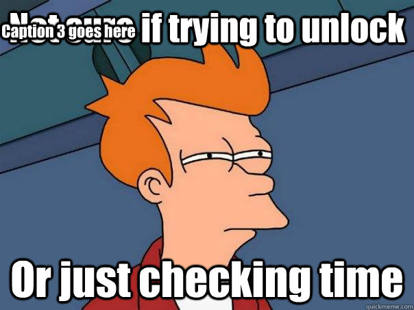 Not sure if trying to unlock Or just checking time Caption 3 goes here - Not sure if trying to unlock Or just checking time Caption 3 goes here  Futurama Fry