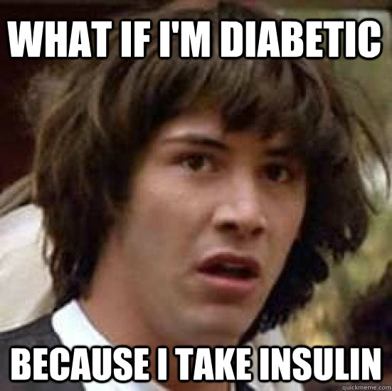 what if i'm diabetic because i take insulin  conspiracy keanu