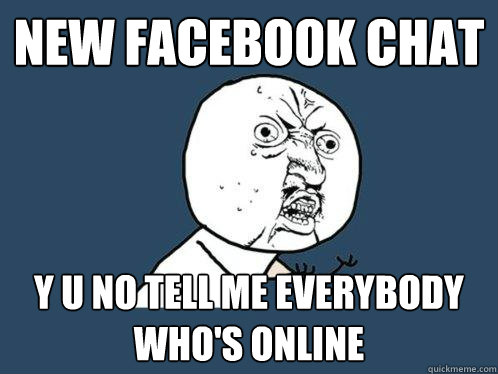 new facebook chat y u no tell me everybody who's online  Y U No