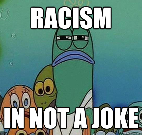 Racism in not a joke  Serious fish SpongeBob