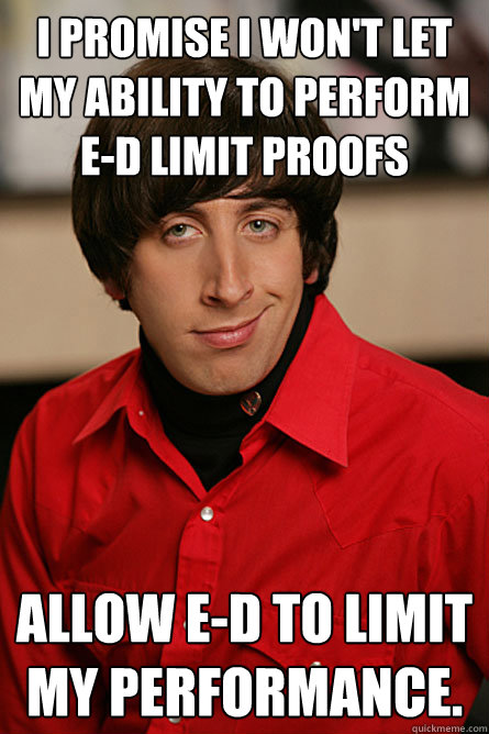 I promise i won't let my ability to perform e-d limit proofs Allow e-d to limit my performance.  Pickup Line Scientist