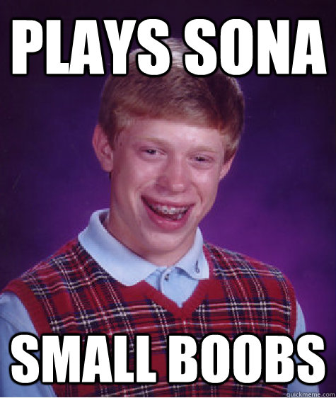 Plays Sona Small Boobs  Bad Luck Brian