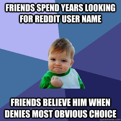 Friends spend years looking for Reddit User name Friends believe him when denies most obvious choice  Success Kid