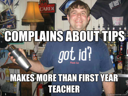 Complains about tips Makes more than first year teacher  