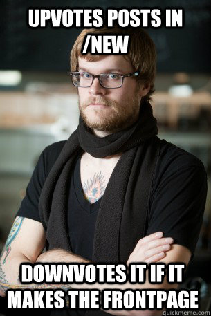 upvotes posts in /new downvotes it if it makes the frontpage  Hipster Barista