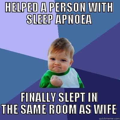 How sleep matters not only to you but others :) - HELPED A PERSON WITH SLEEP APNOEA FINALLY SLEPT IN THE SAME ROOM AS WIFE Success Kid