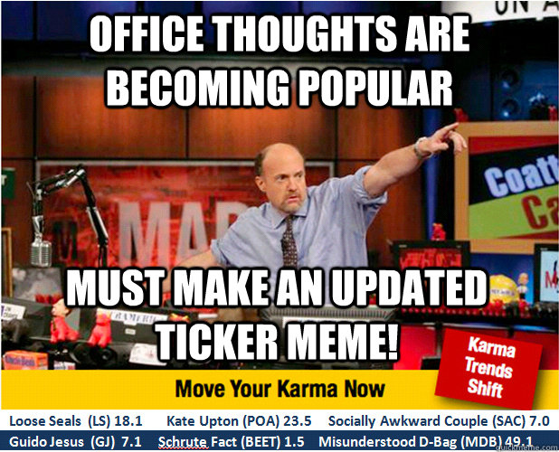 Office thoughts are becoming popular Must make an updated ticker meme!  Jim Kramer with updated ticker