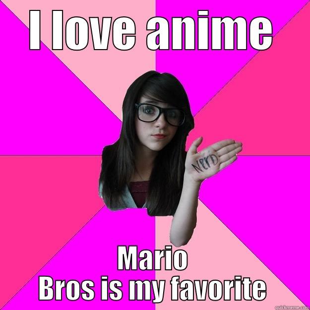 I love anime - I LOVE ANIME MARIO BROS IS MY FAVORITE Idiot Nerd Girl