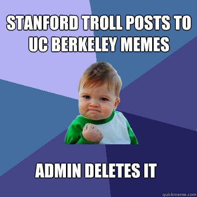 Stanford troll posts to uc berkeley memes admin deletes it   Success Baby