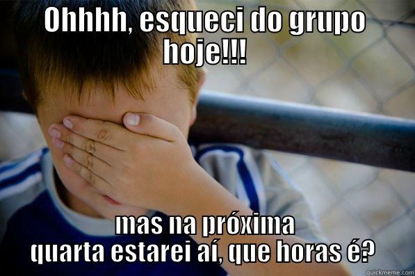 OHHHH, ESQUECI DO GRUPO HOJE!!! MAS NA PRÓXIMA QUARTA ESTAREI AÍ, QUE HORAS É?  Confession kid