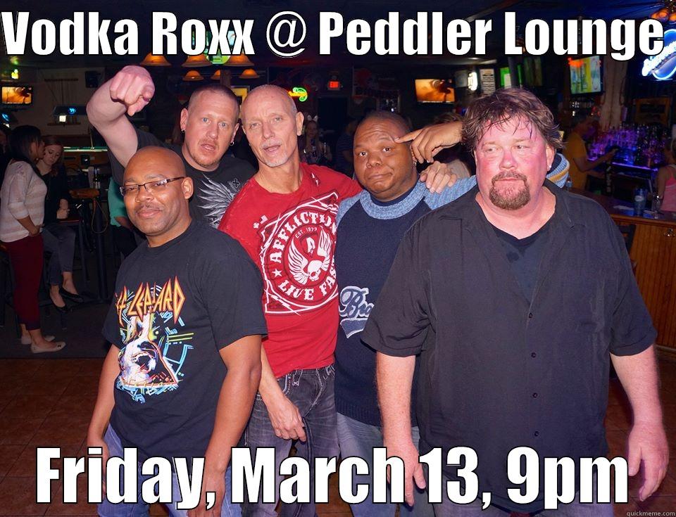 VODKA ROXX @ PEDDLER LOUNGE  FRIDAY, MARCH 13, 9PM Misc