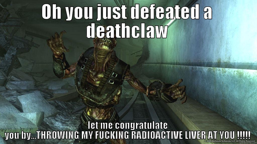 OH YOU JUST DEFEATED A DEATHCLAW LET ME CONGRATULATE YOU BY...THROWING MY FUCKING RADIOACTIVE LIVER AT YOU !!!!! Misc