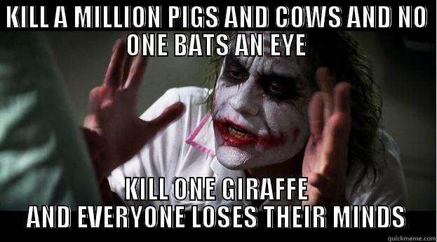 KILL A MILLION PIGS AND COWS AND NO ONE BATS AN EYE KILL ONE GIRAFFE AND EVERYONE LOSES THEIR MINDS Joker Mind Loss