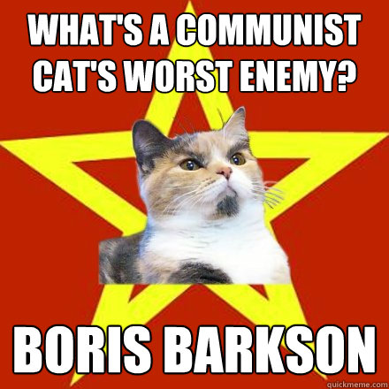 What's a communist cat's worst enemy? BORIS BARKSON  Lenin Cat