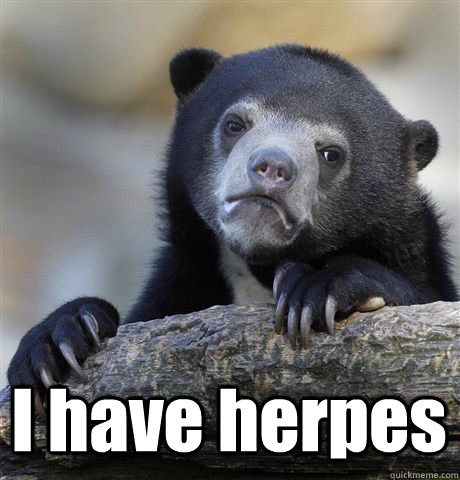  I have herpes -  I have herpes  Confession Bear