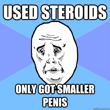 used steroids only got smaller penis  Okay Guy