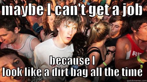 he understands now - MAYBE I CAN'T GET A JOB  BECAUSE I LOOK LIKE A DIRT BAG ALL THE TIME Sudden Clarity Clarence