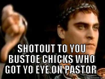  SHOTOUT TO YOU BUSTOE CHICKS WHO GOT YO EYE ON PASTOR  Downvoting Roman