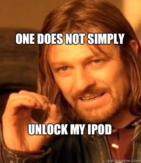 One does not simply


Unlock my ipod





one does not simply





unlock my iPod  One does not simply slide to unlock