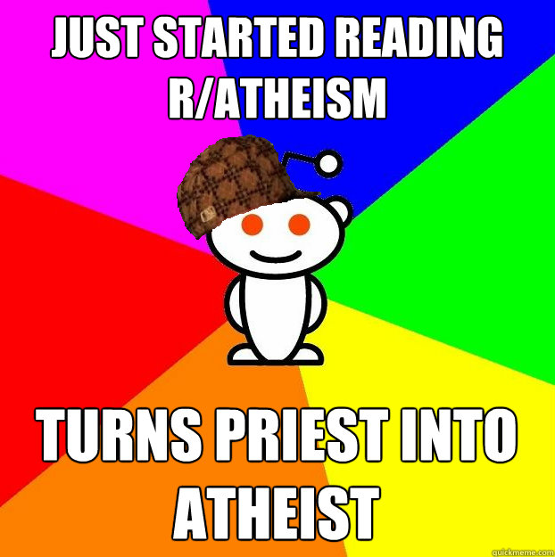 Just started reading r/atheism turns priest into atheist  Scumbag Redditor