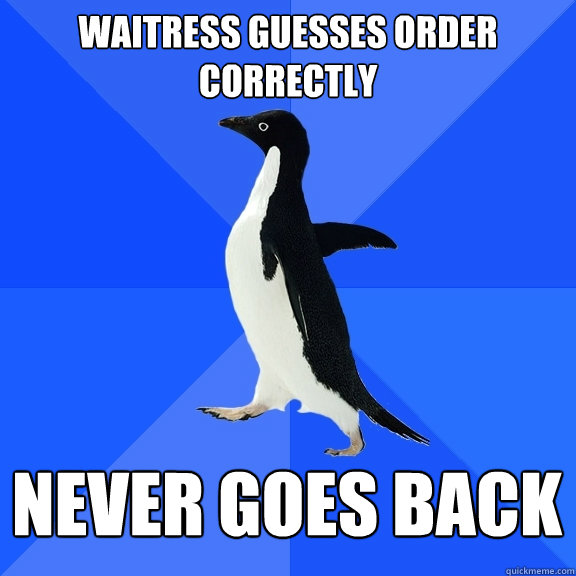 Waitress guesses order correctly  Never Goes Back  Socially Awkward Penguin