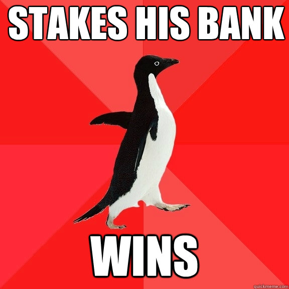 Stakes his bank wins  Socially Awesome Penguin