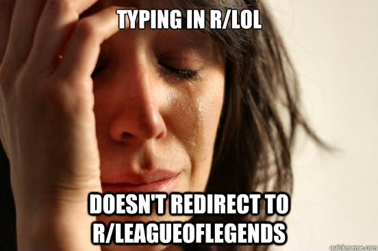 typing in r/lol doesn't redirect to r/leagueoflegends - typing in r/lol doesn't redirect to r/leagueoflegends  First World Problems