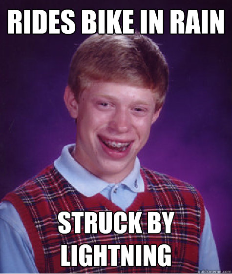 rides bike in rain struck by lightning - rides bike in rain struck by lightning  Bad Luck Brian