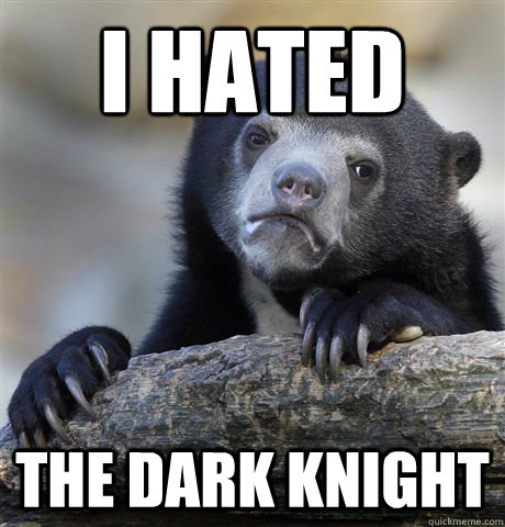 I Hated The Dark Knight - I Hated The Dark Knight  Confession Bear