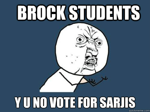 Brock Students  y u no vote for sarjis  Y U No