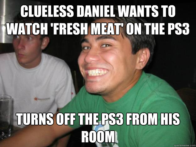 Clueless Daniel wants to watch 'Fresh Meat' on the PS3 Turns off the PS3 from his room  - Clueless Daniel wants to watch 'Fresh Meat' on the PS3 Turns off the PS3 from his room   Sneaky Jalen