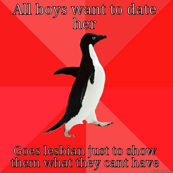 ALL BOYS WANT TO DATE HER GOES LESBIAN JUST TO SHOW THEM WHAT THEY CANT HAVE Socially Awesome Penguin