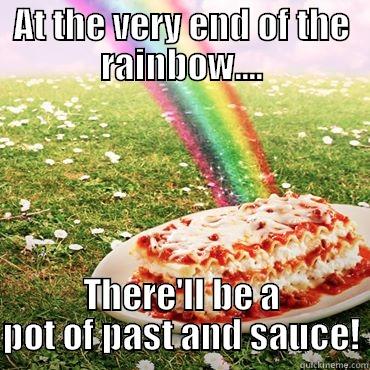 AT THE VERY END OF THE RAINBOW.... THERE'LL BE A POT OF PAST AND SAUCE! Misc