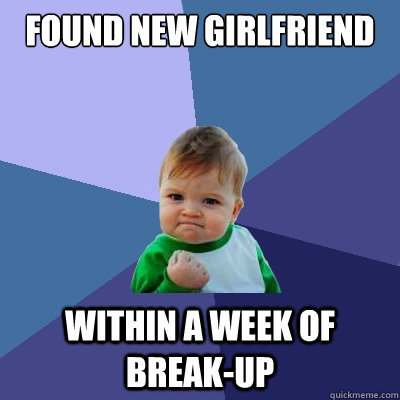 found new girlfriend  within a week of break-up  Success Kid