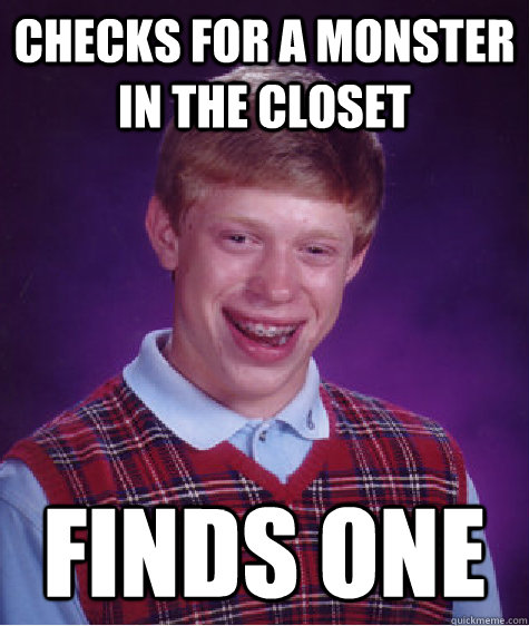 Checks for a monster in the closet finds one - Checks for a monster in the closet finds one  Bad Luck Brian