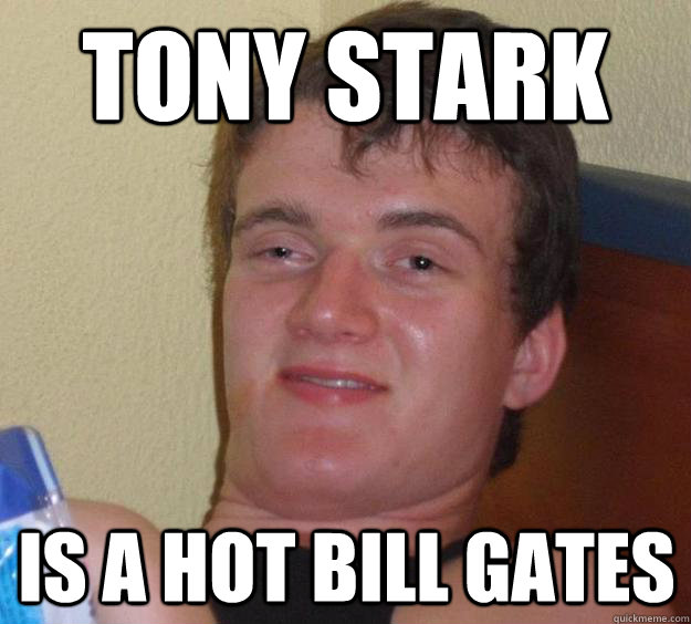 Tony STark Is a hot BIll GAtes  10 Guy