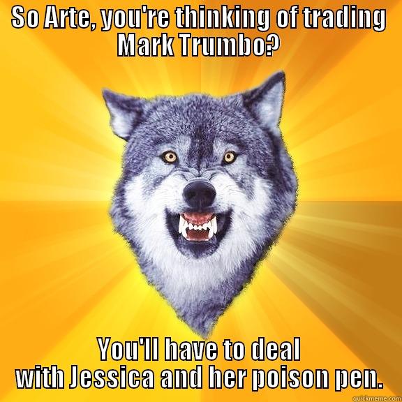 SO ARTE, YOU'RE THINKING OF TRADING MARK TRUMBO? YOU'LL HAVE TO DEAL WITH JESSICA AND HER POISON PEN. Courage Wolf