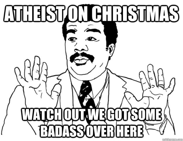 Atheist on Christmas Watch out we got some badass over here - Atheist on Christmas Watch out we got some badass over here  Watch out we got a badass over here