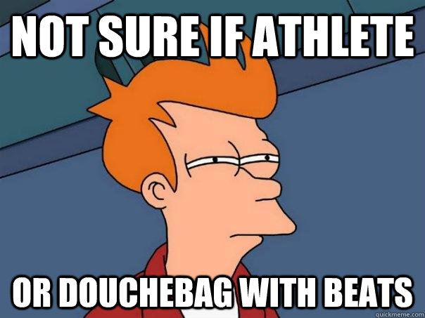 NOT SURE IF ATHLETE OR DOUCHEBAG WITH BEATS  Futurama Fry