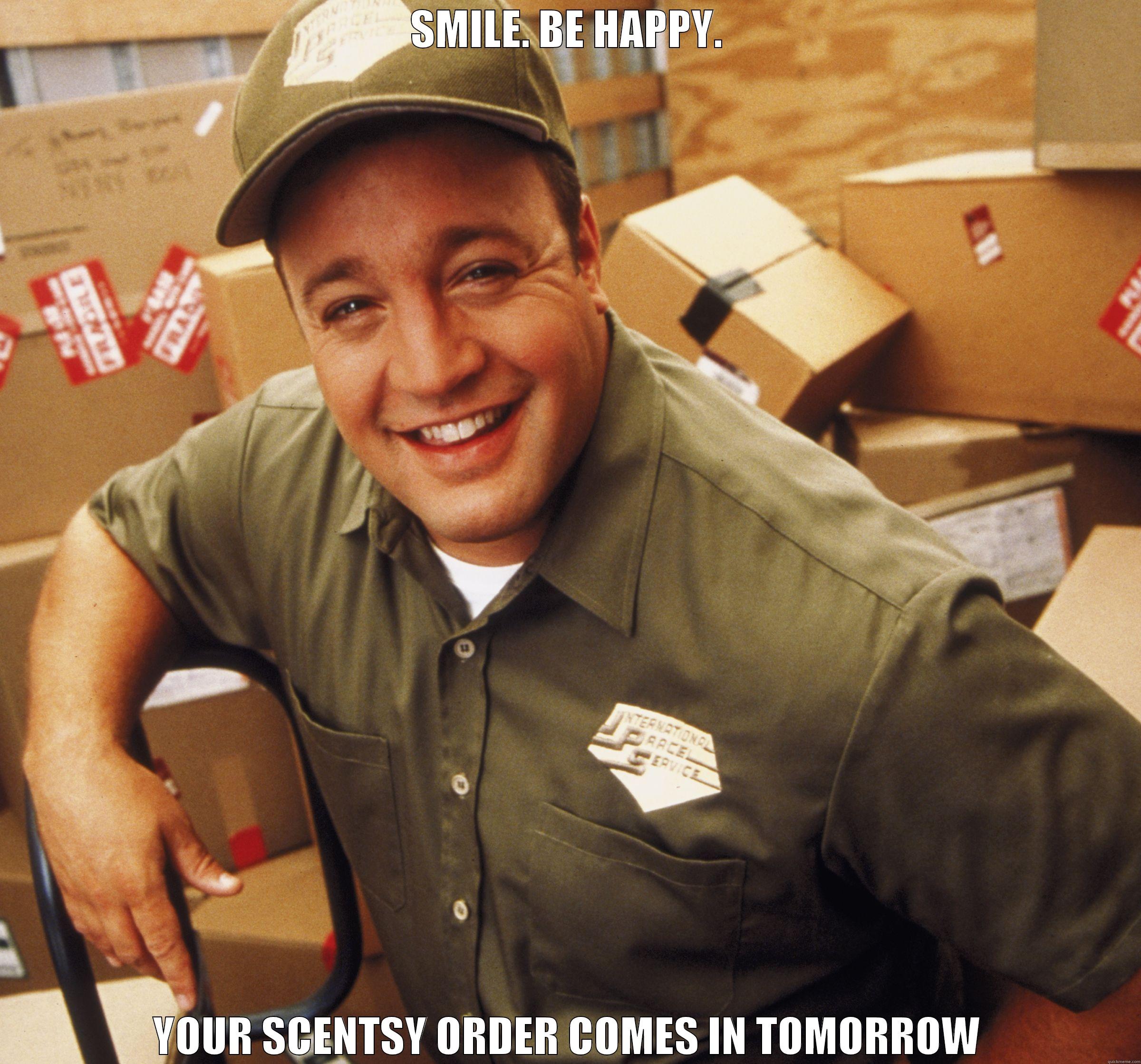 SMILE. BE HAPPY. YOUR SCENTSY ORDER COMES IN TOMORROW Misc