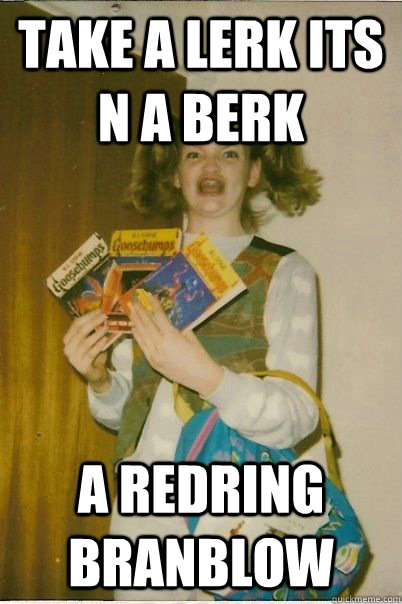 Take a lerk its n a berk a redring branblow - Take a lerk its n a berk a redring branblow  BERKS