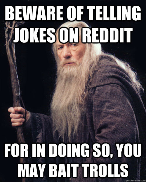 beware of telling jokes on reddit for in doing so, you may bait trolls  